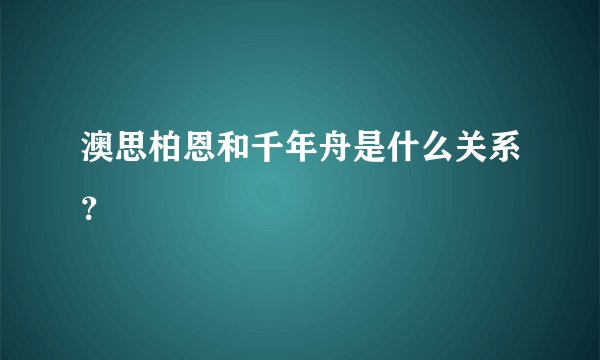 澳思柏恩和千年舟是什么关系？