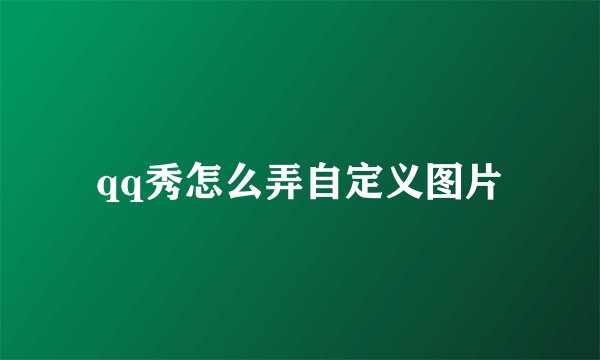 qq秀怎么弄自定义图片