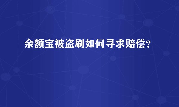 余额宝被盗刷如何寻求赔偿？