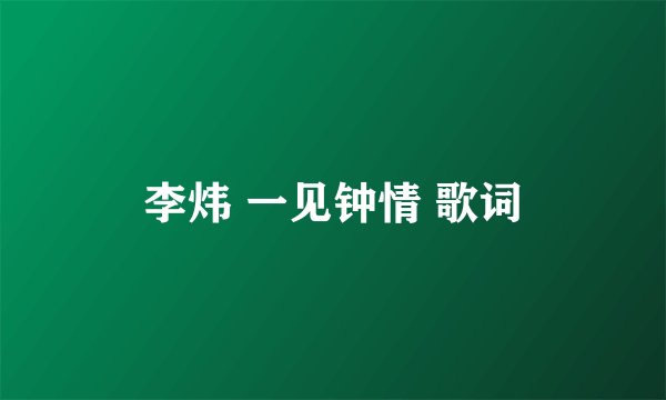 李炜 一见钟情 歌词