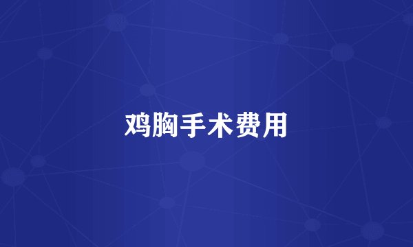 鸡胸手术费用