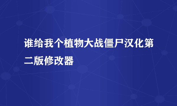 谁给我个植物大战僵尸汉化第二版修改器