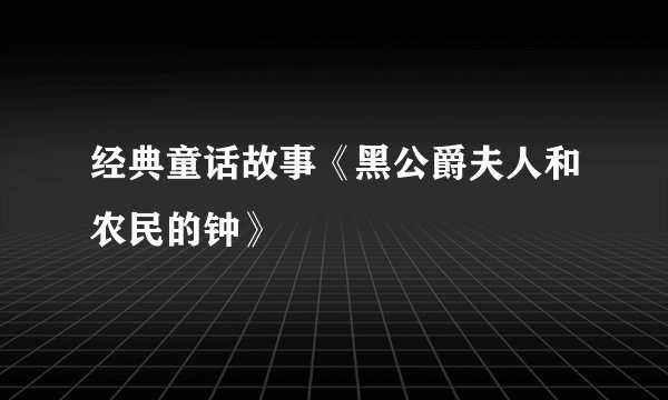 经典童话故事《黑公爵夫人和农民的钟》
