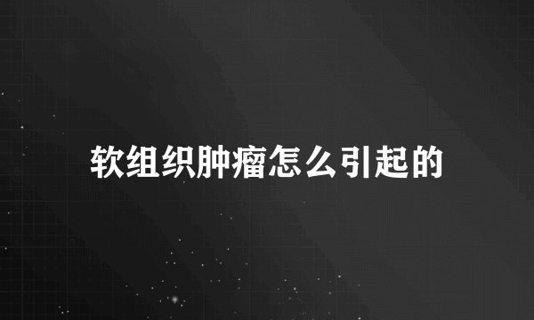 软组织肿瘤怎么引起的
