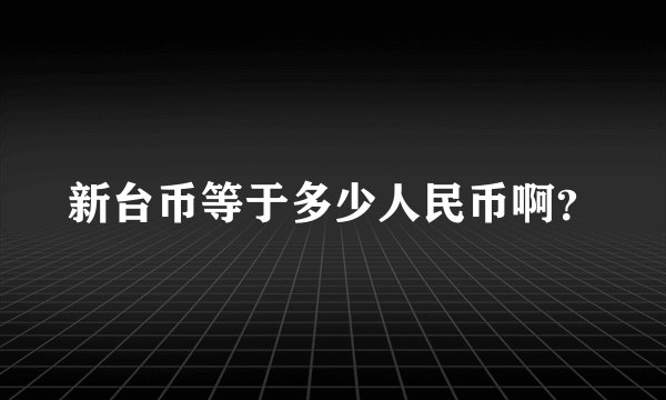 新台币等于多少人民币啊？