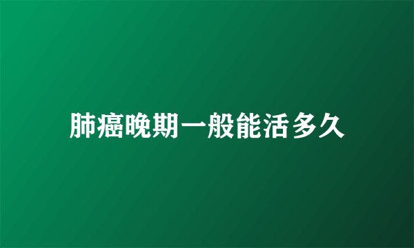 肺癌晚期一般能活多久