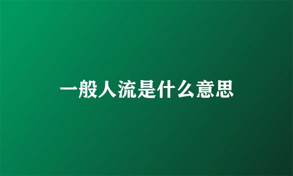 一般人流是什么意思