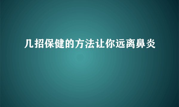 几招保健的方法让你远离鼻炎