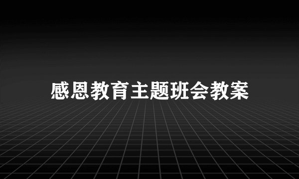 感恩教育主题班会教案