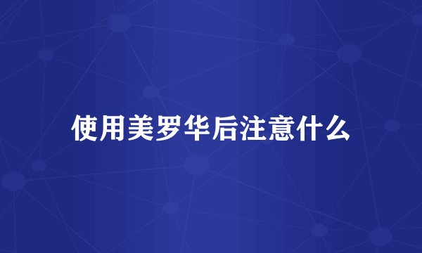 使用美罗华后注意什么