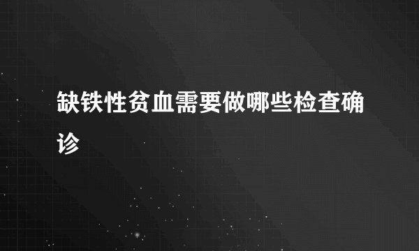 缺铁性贫血需要做哪些检查确诊