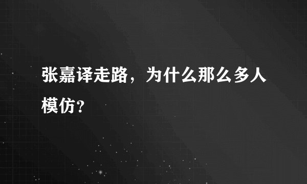 张嘉译走路，为什么那么多人模仿？