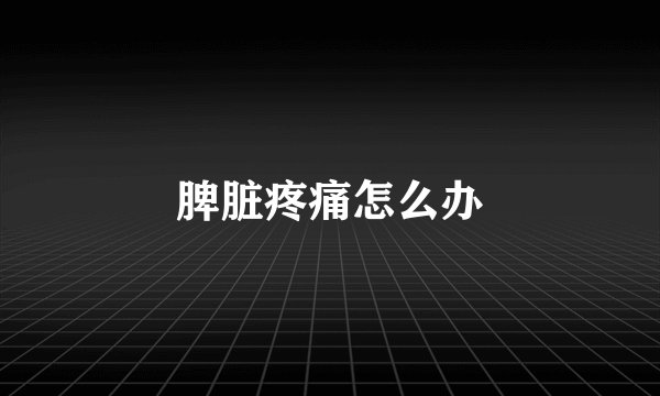 脾脏疼痛怎么办