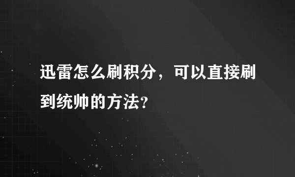迅雷怎么刷积分,可以直接刷到统帅的方法?