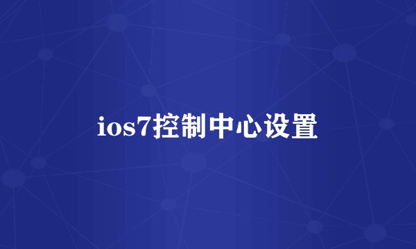 ios7控制中心设置