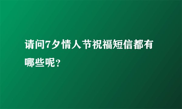 请问7夕情人节祝福短信都有哪些呢？