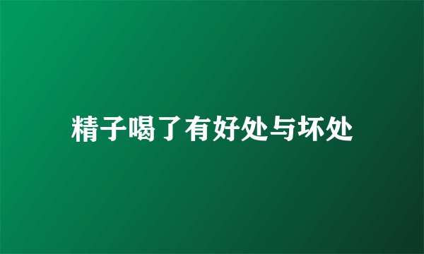 精子喝了有好处与坏处