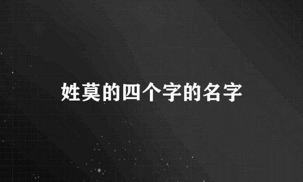 姓莫的四个字的名字