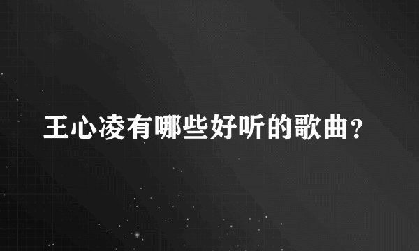 王心凌有哪些好听的歌曲？