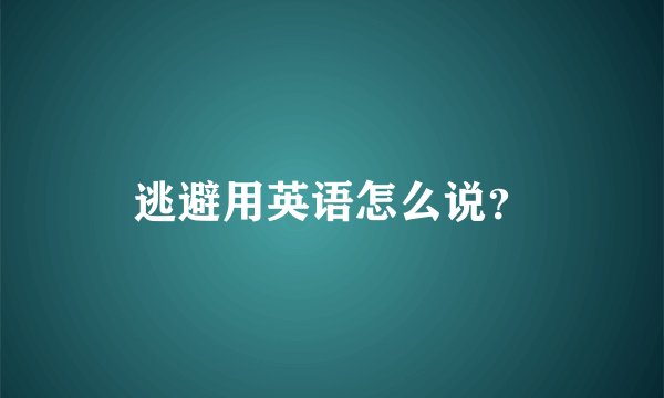 逃避用英语怎么说？