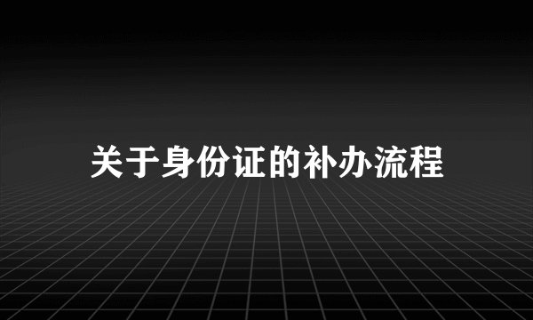 关于身份证的补办流程