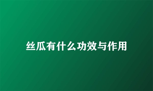丝瓜有什么功效与作用