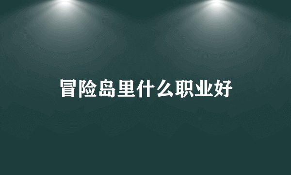 冒险岛里什么职业好