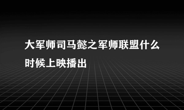 大军师司马懿之军师联盟什么时候上映播出