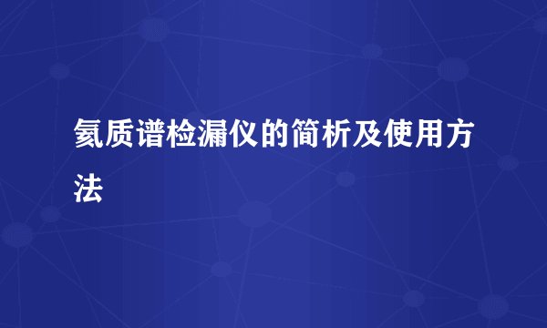 氦质谱检漏仪的简析及使用方法