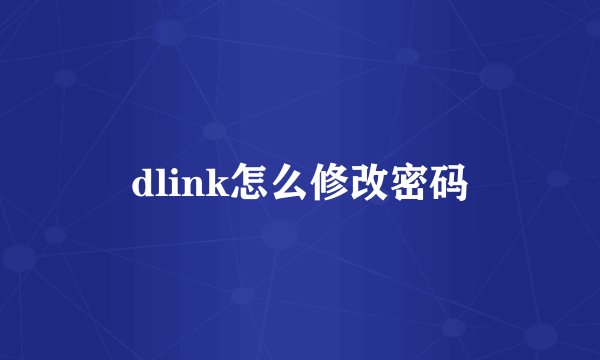 dlink怎么修改密码