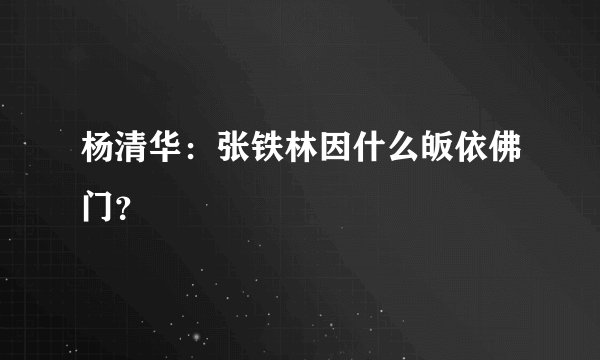 杨清华：张铁林因什么皈依佛门？