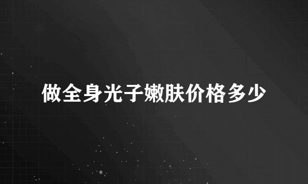 做全身光子嫩肤价格多少