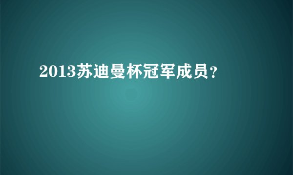 2013苏迪曼杯冠军成员？