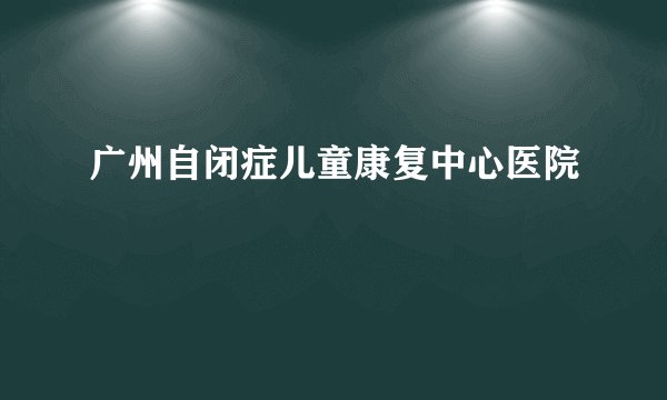 广州自闭症儿童康复中心医院