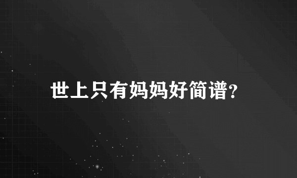 世上只有妈妈好简谱？