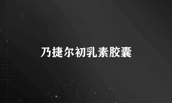 乃捷尔初乳素胶囊