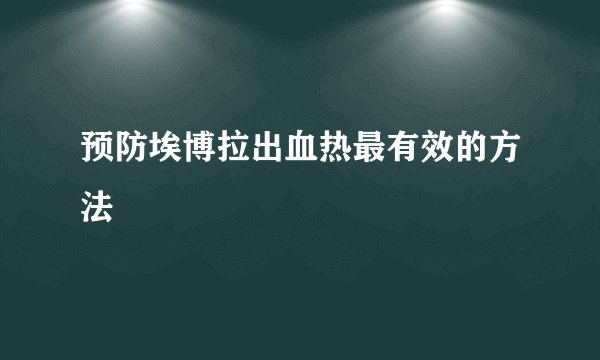 预防埃博拉出血热最有效的方法