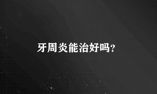 牙周炎能治好吗?