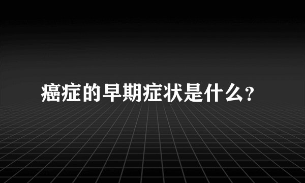 癌症的早期症状是什么？