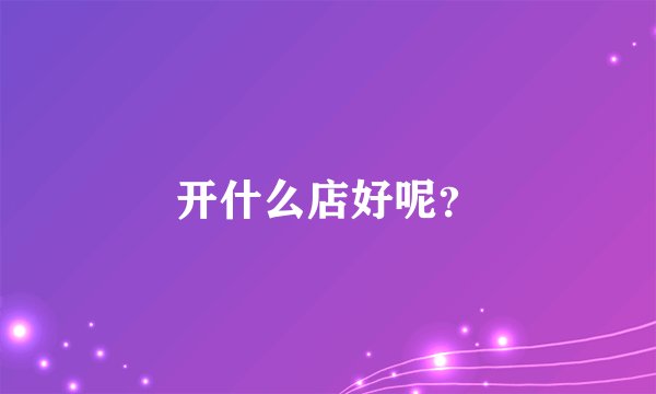 开什么店好呢？