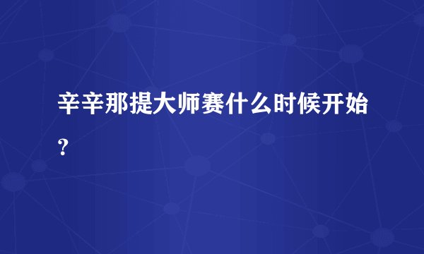 辛辛那提大师赛什么时候开始？