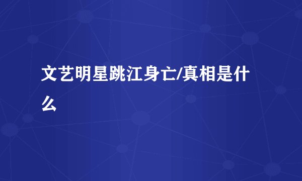 文艺明星跳江身亡/真相是什么