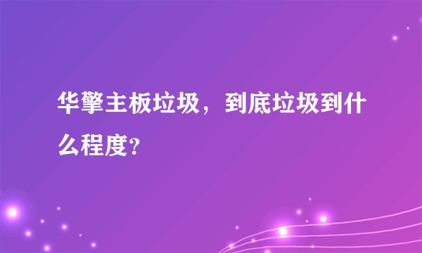 华擎主板垃圾，到底垃圾到什么程度？