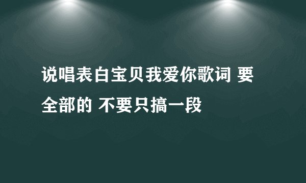 说唱表白宝贝我爱你歌词 要全部的 不要只搞一段