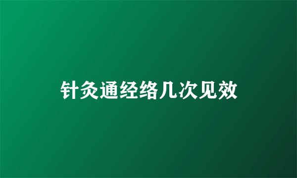 针灸通经络几次见效