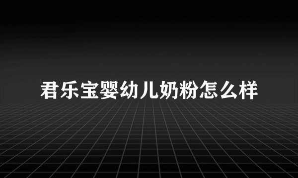 君乐宝婴幼儿奶粉怎么样