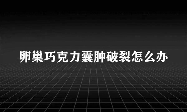 卵巢巧克力囊肿破裂怎么办