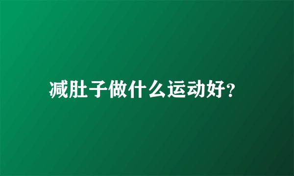 减肚子做什么运动好？