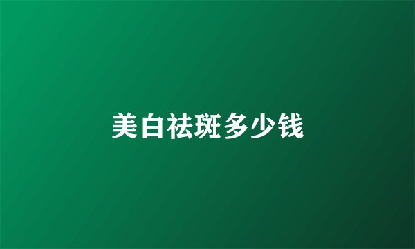 美白祛斑多少钱