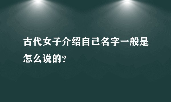 古代女子介绍自己名字一般是怎么说的？